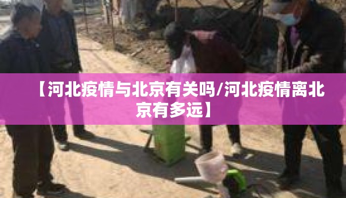 【河北疫情与北京有关吗/河北疫情离北京有多远】