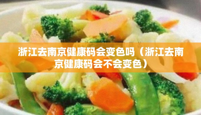 浙江去南京健康码会变色吗（浙江去南京健康码会不会变色）