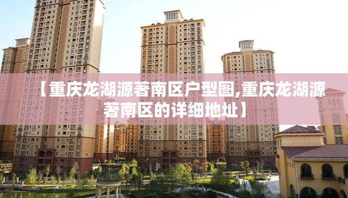 【重庆龙湖源著南区户型图,重庆龙湖源著南区的详细地址】