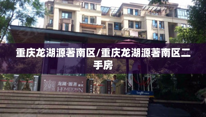 重庆龙湖源著南区/重庆龙湖源著南区二手房 重庆龙湖源著南区/重庆龙湖源著南区二手房