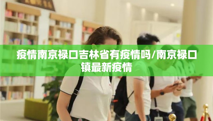 疫情南京禄口吉林省有疫情吗/南京禄口镇最新疫情