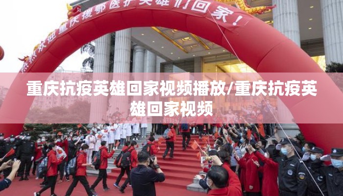 重庆抗疫英雄回家视频播放/重庆抗疫英雄回家视频