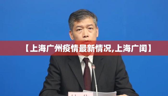 【上海广州疫情最新情况,上海广闰】