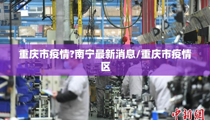 重庆市疫情?南宁最新消息/重庆市疫情区