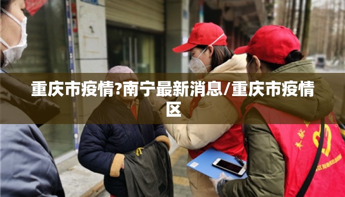 重庆市疫情?南宁最新消息/重庆市疫情区