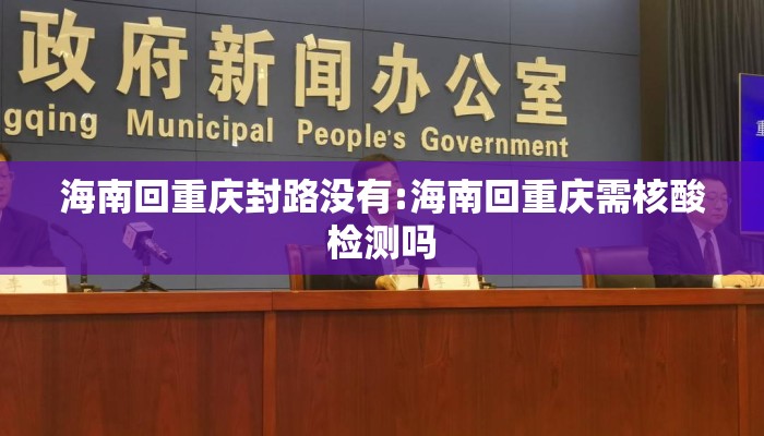 海南回重庆封路没有:海南回重庆需核酸检测吗
