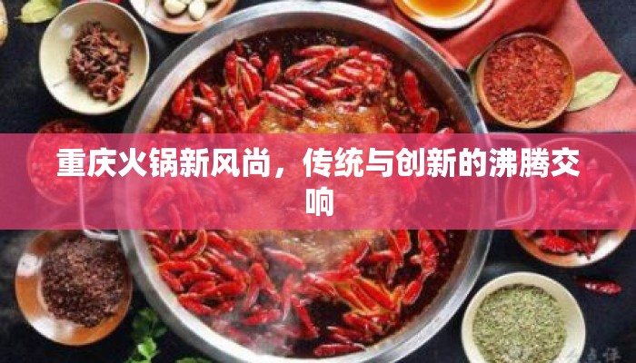 重庆火锅新风尚，传统与创新的沸腾交响