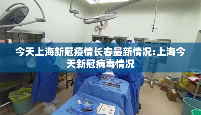 今天上海新冠疫情长春最新情况:上海今天新冠病毒情况