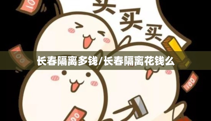 长春隔离多钱/长春隔离花钱么