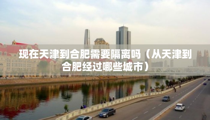 现在天津到合肥需要隔离吗（从天津到合肥经过哪些城市）