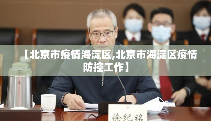 【北京市疫情海淀区,北京市海淀区疫情防控工作】