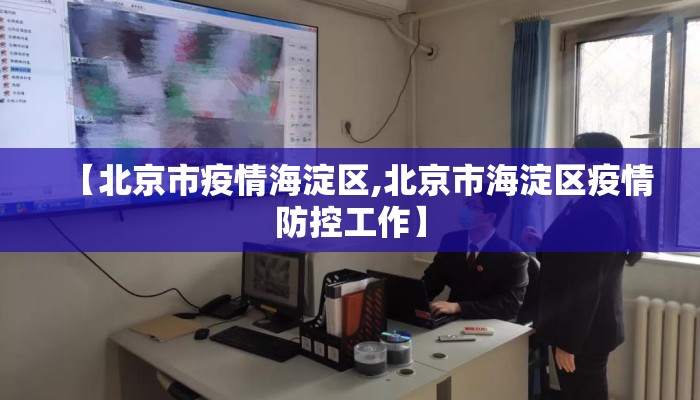 【北京市疫情海淀区,北京市海淀区疫情防控工作】