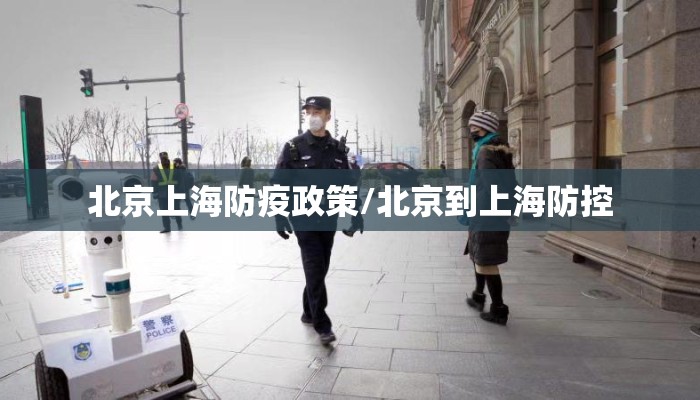 北京上海防疫政策/北京到上海防控
