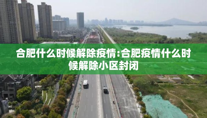 合肥什么时候解除疫情:合肥疫情什么时候解除小区封闭