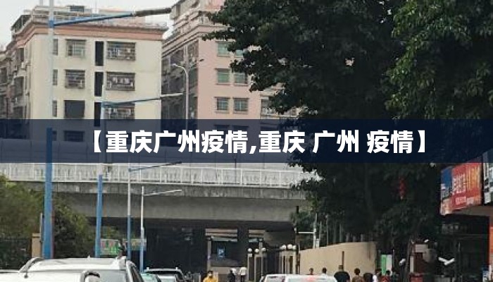【重庆广州疫情,重庆 广州 疫情】
