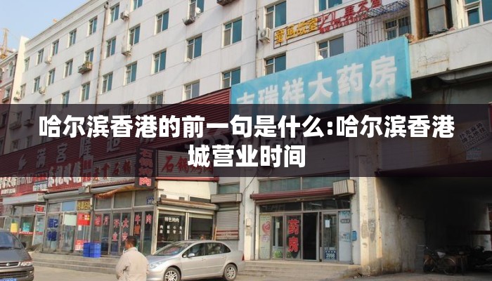 哈尔滨香港的前一句是什么:哈尔滨香港城营业时间