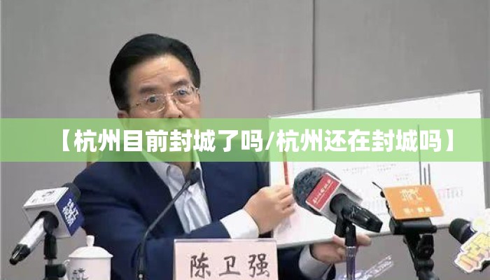 【杭州目前封城了吗/杭州还在封城吗】
