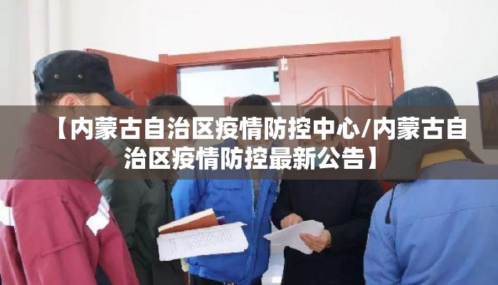 【内蒙古自治区疫情防控中心/内蒙古自治区疫情防控最新公告】