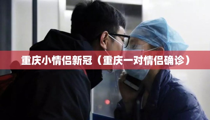 重庆小情侣新冠（重庆一对情侣确诊）