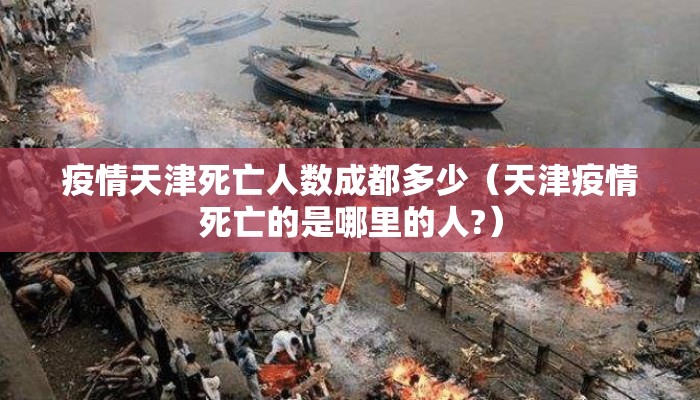 疫情天津死亡人数成都多少（天津疫情死亡的是哪里的人?）