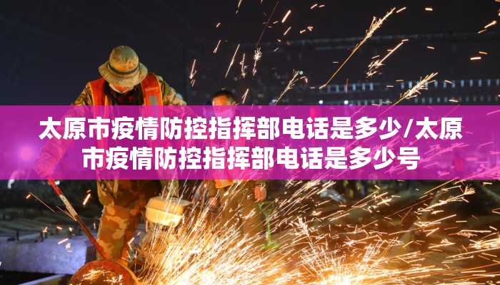 太原市疫情防控指挥部电话是多少/太原市疫情防控指挥部电话是多少号