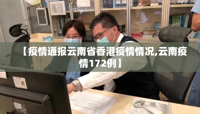 【疫情通报云南省香港疫情情况,云南疫情172例】