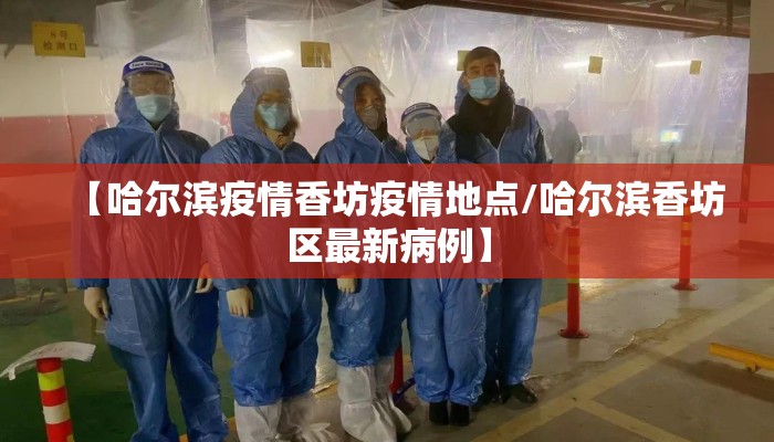【哈尔滨疫情香坊疫情地点/哈尔滨香坊区最新病例】