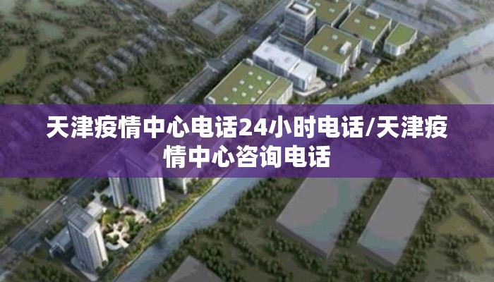 天津疫情中心电话24小时电话/天津疫情中心咨询电话