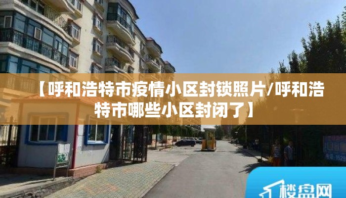 【呼和浩特市疫情小区封锁照片/呼和浩特市哪些小区封闭了】