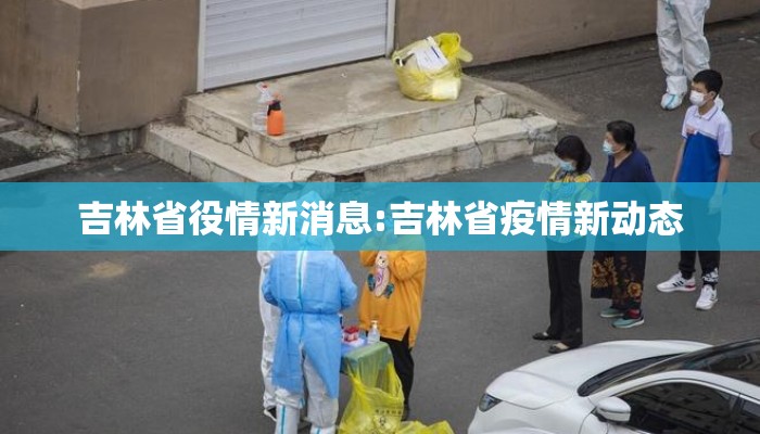吉林省役情新消息:吉林省疫情新动态