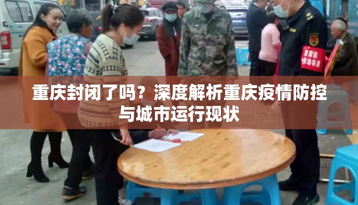 重庆封闭了吗？深度解析重庆疫情防控与城市运行现状