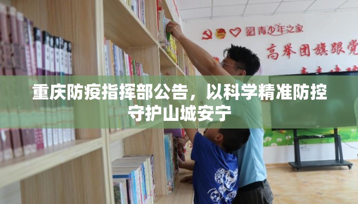 重庆防疫指挥部公告，以科学精准防控守护山城安宁
