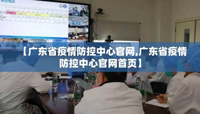 【广东省疫情防控中心官网,广东省疫情防控中心官网首页】
