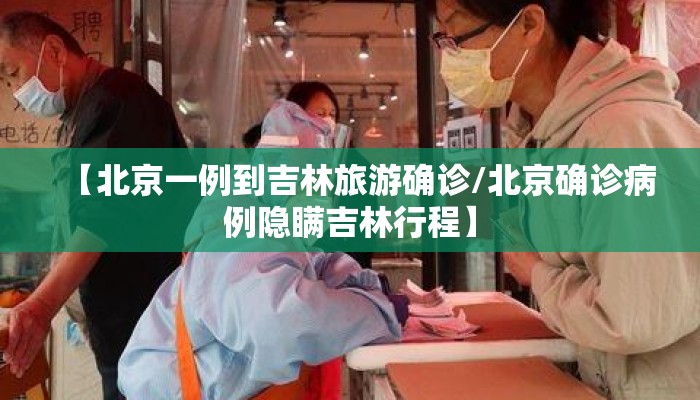 【北京一例到吉林旅游确诊/北京确诊病例隐瞒吉林行程】