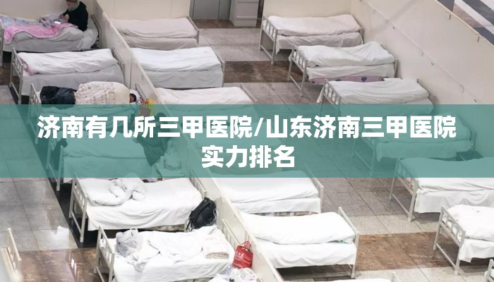 济南有几所三甲医院/山东济南三甲医院实力排名