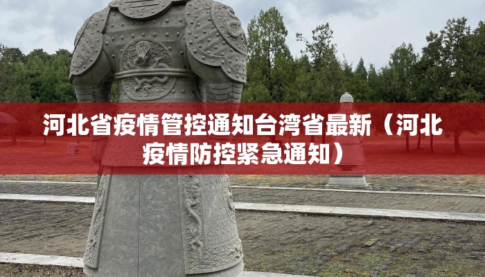 河北省疫情管控通知台湾省最新（河北疫情防控紧急通知）