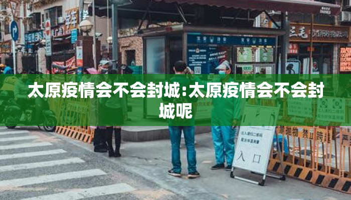太原疫情会不会封城:太原疫情会不会封城呢