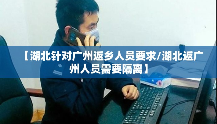 【湖北针对广州返乡人员要求/湖北返广州人员需要隔离】