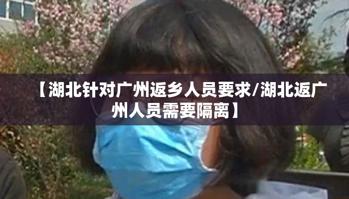 【湖北针对广州返乡人员要求/湖北返广州人员需要隔离】