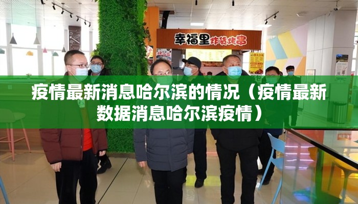 疫情最新消息哈尔滨的情况（疫情最新数据消息哈尔滨疫情）