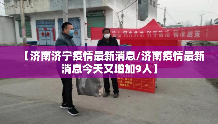 【济南济宁疫情最新消息/济南疫情最新消息今天又增加9人】