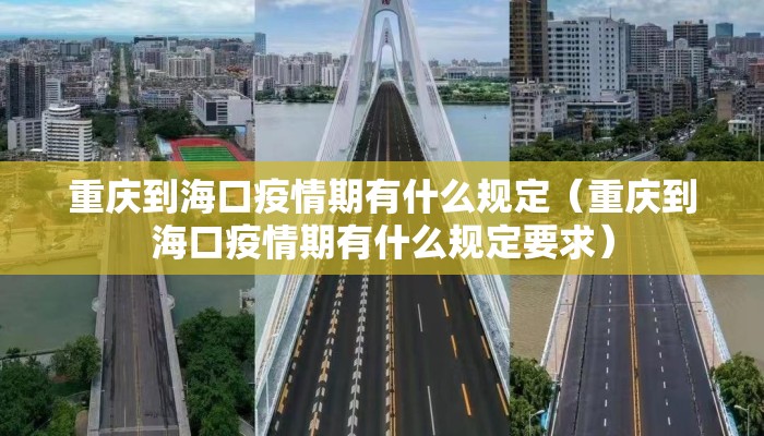 重庆到海口疫情期有什么规定（重庆到海口疫情期有什么规定要求）