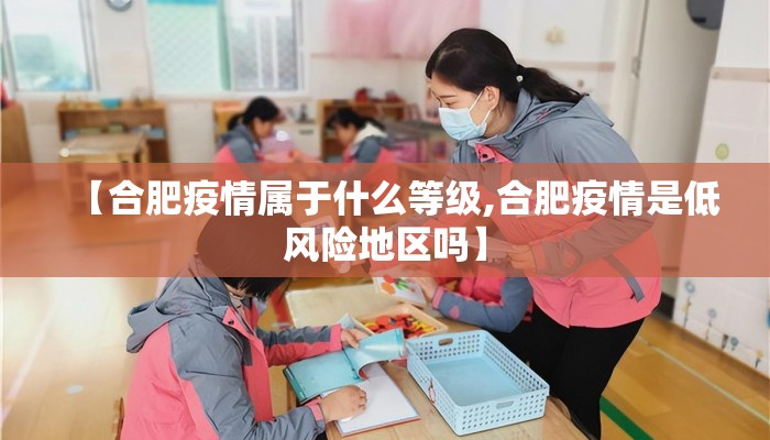 【合肥疫情属于什么等级,合肥疫情是低风险地区吗】