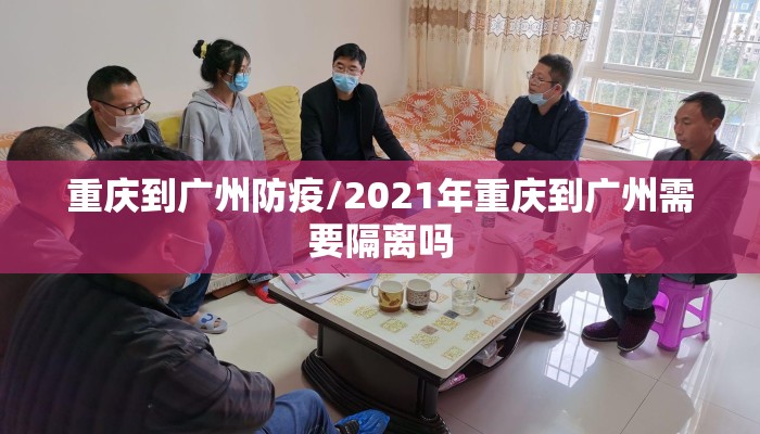 重庆到广州防疫/2021年重庆到广州需要隔离吗