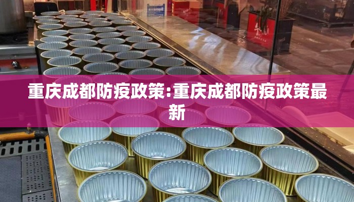 重庆成都防疫政策:重庆成都防疫政策最新