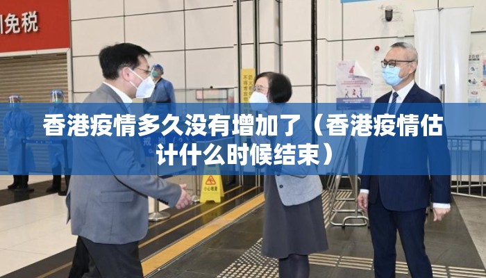 香港疫情多久没有增加了（香港疫情估计什么时候结束）