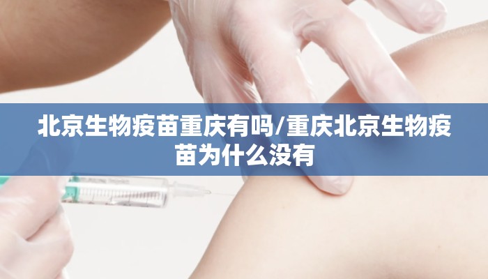 北京生物疫苗重庆有吗/重庆北京生物疫苗为什么没有
