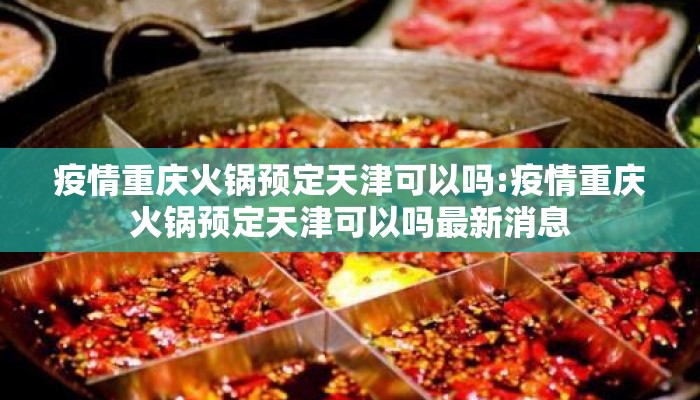 疫情重庆火锅预定天津可以吗:疫情重庆火锅预定天津可以吗最新消息