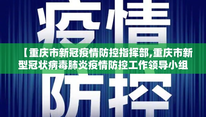 【重庆市新冠疫情防控指挥部,重庆市新型冠状病毒肺炎疫情防控工作领导小组指挥部】