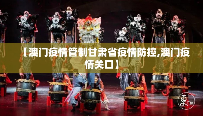 【澳门疫情管制甘肃省疫情防控,澳门疫情关口】